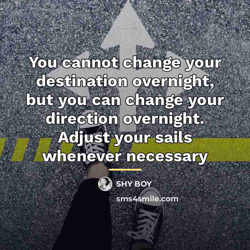 “You cannot change your destination overnight, but you can change…” quote by SHy BOy