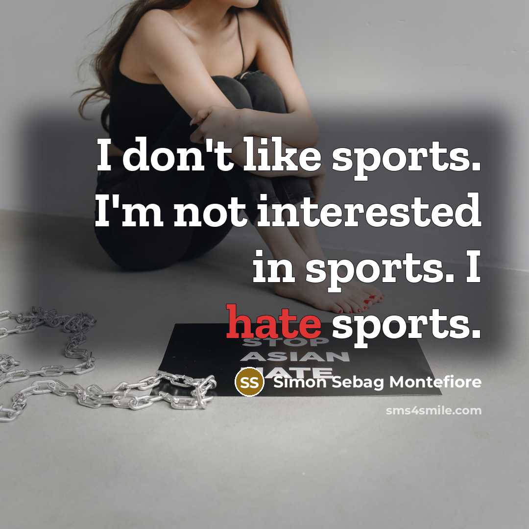 “I don't like sports. I'm not interested in sports. I…” quote by Simon Sebag Montefiore