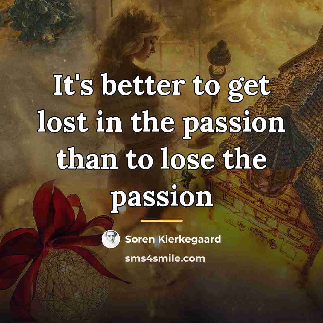 “It's better to get lost in the passion than to…” quote by Soren Kierkegaard