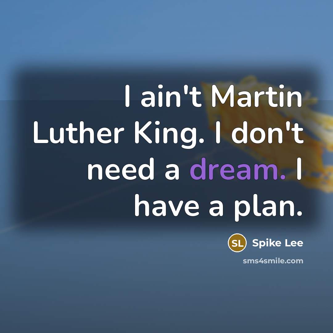 “I ain't Martin Luther King. I don't need a dream.…” quote by Spike Lee