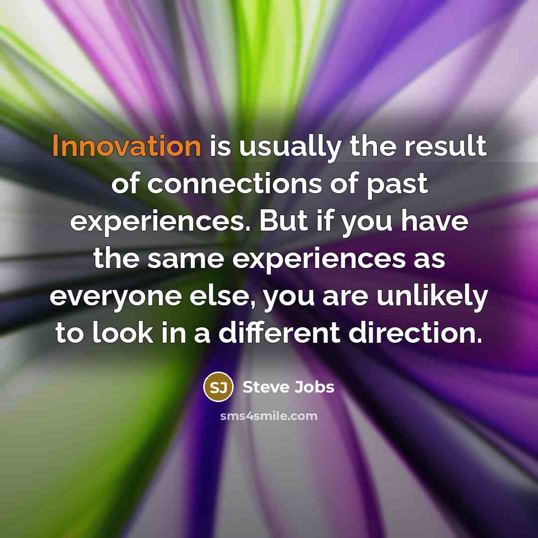 “Innovation is usually the result of connections of past experiences.…” quote by Steve Jobs