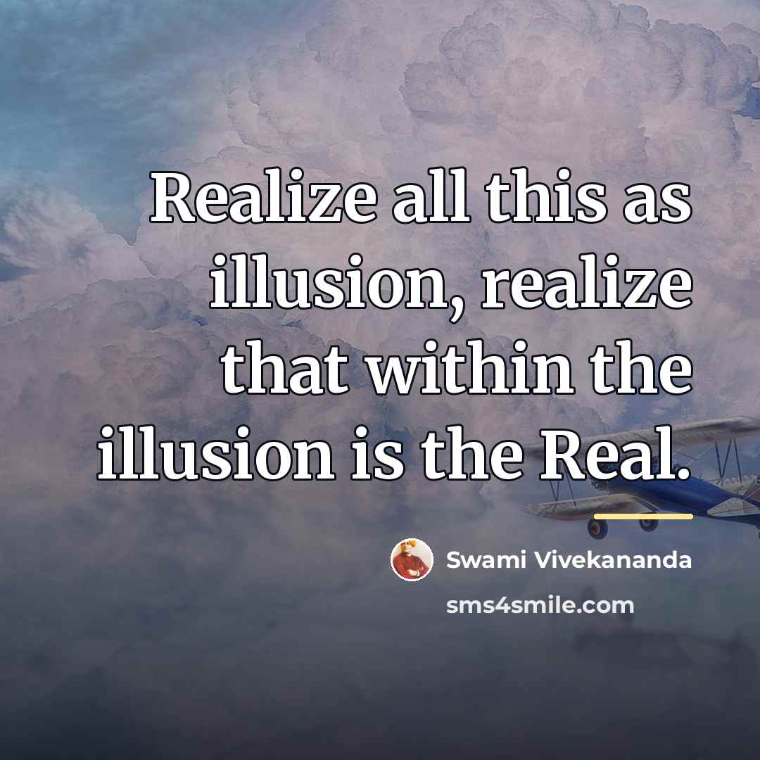 “Realize all this as illusion, realize that within the illusion…” quote by Swami Vivekananda