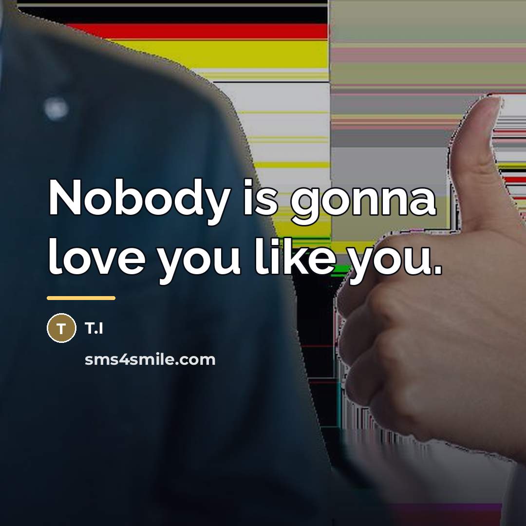 “Nobody is gonna love you like you.…” quote by T.I