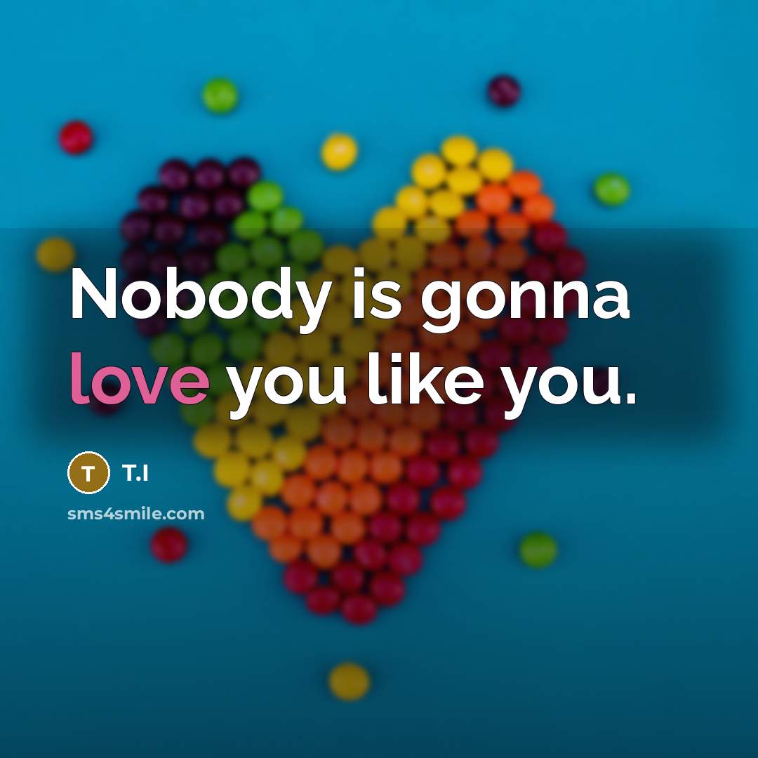 “Nobody is gonna love you like you.” quote by T.I