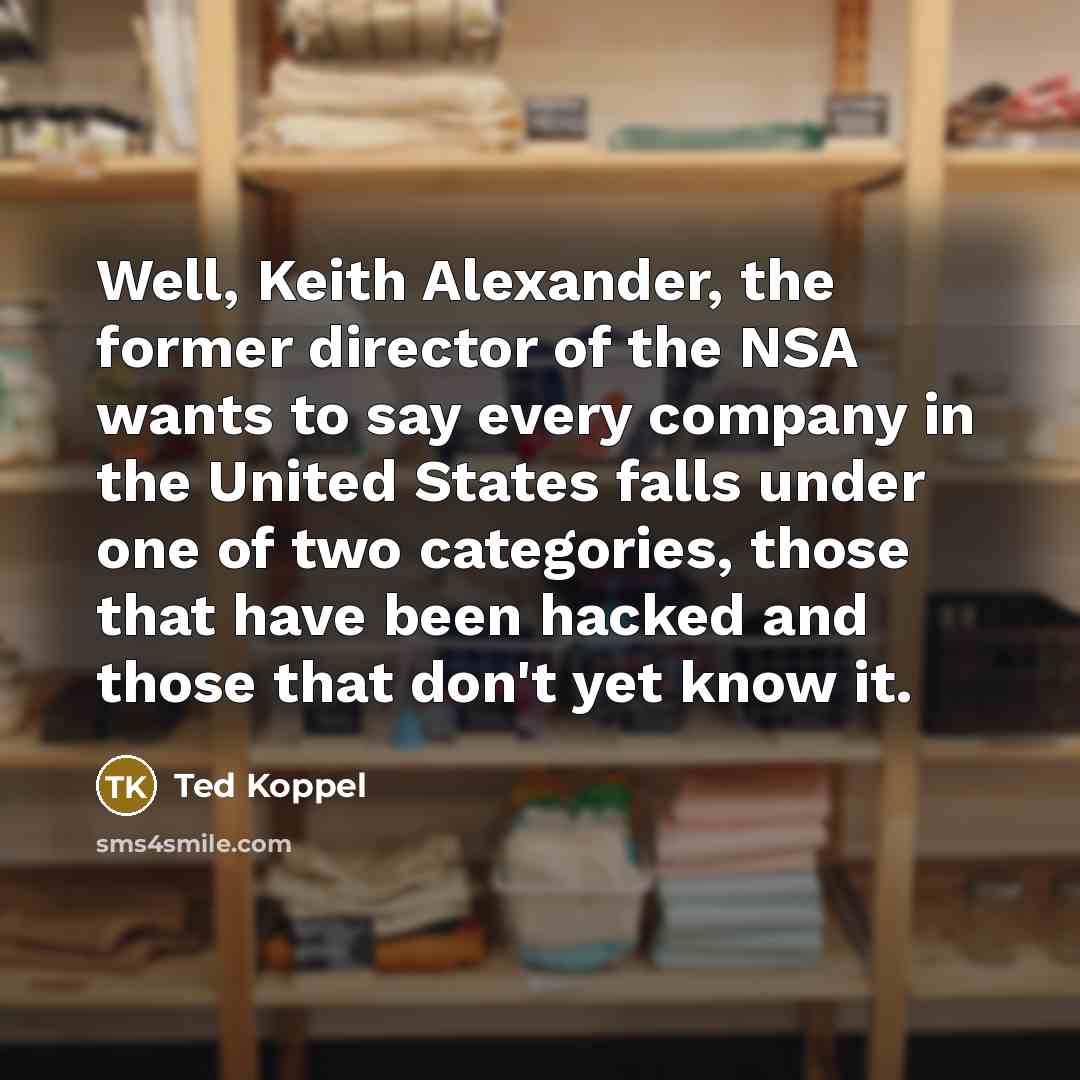 “Well, Keith Alexander, the former director of the NSA wants…” quote by Ted Koppel