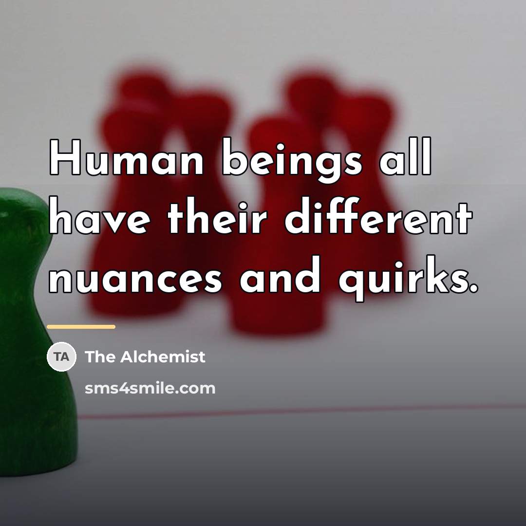 “Human beings all have their different nuances and quirks.…” quote by The Alchemist