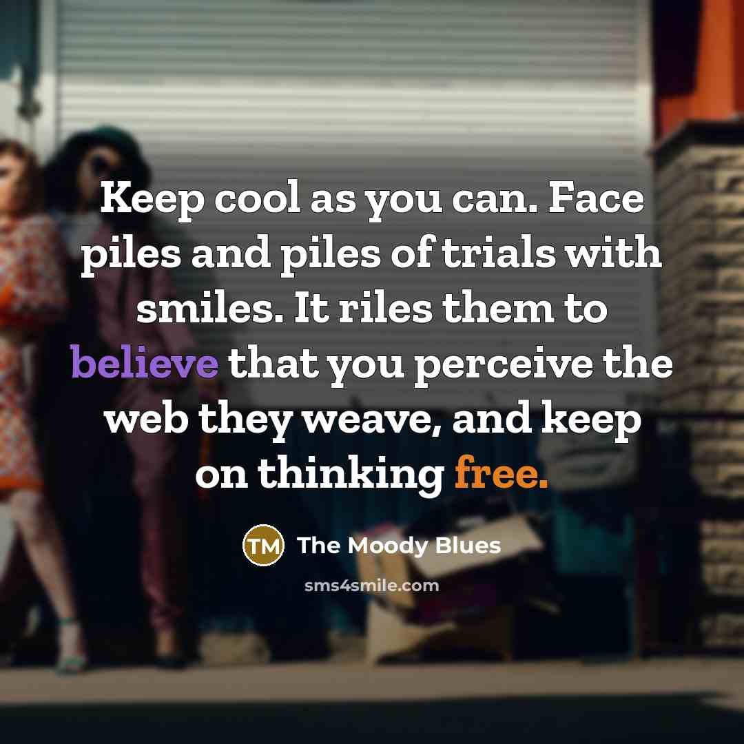 “Keep cool as you can. Face piles and piles of…” quote by The Moody Blues