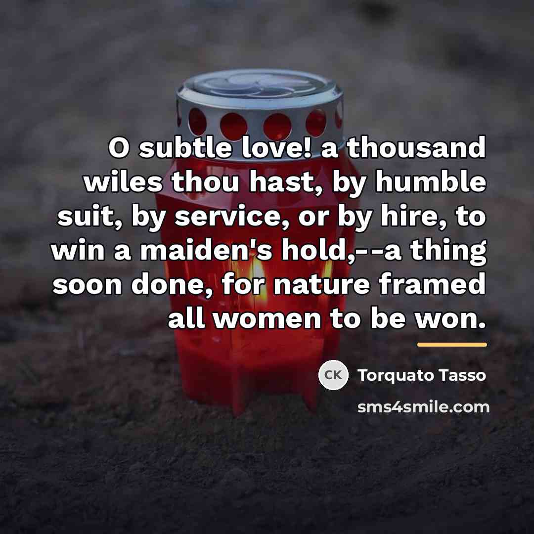 “O subtle love! a thousand wiles thou hast, by humble…” quote by Torquato Tasso