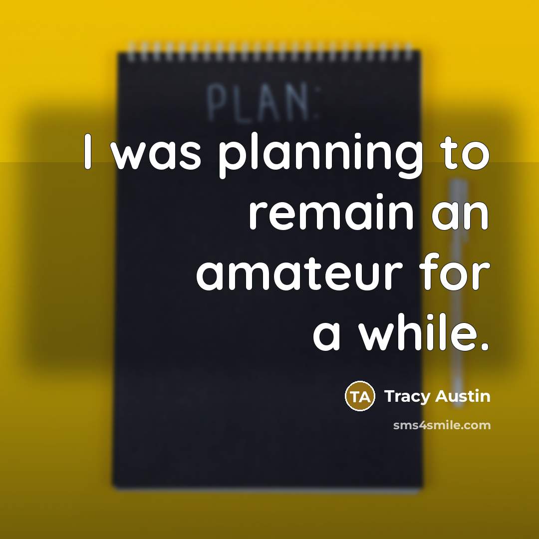 “I was planning to remain an amateur for a while.” quote by Tracy Austin