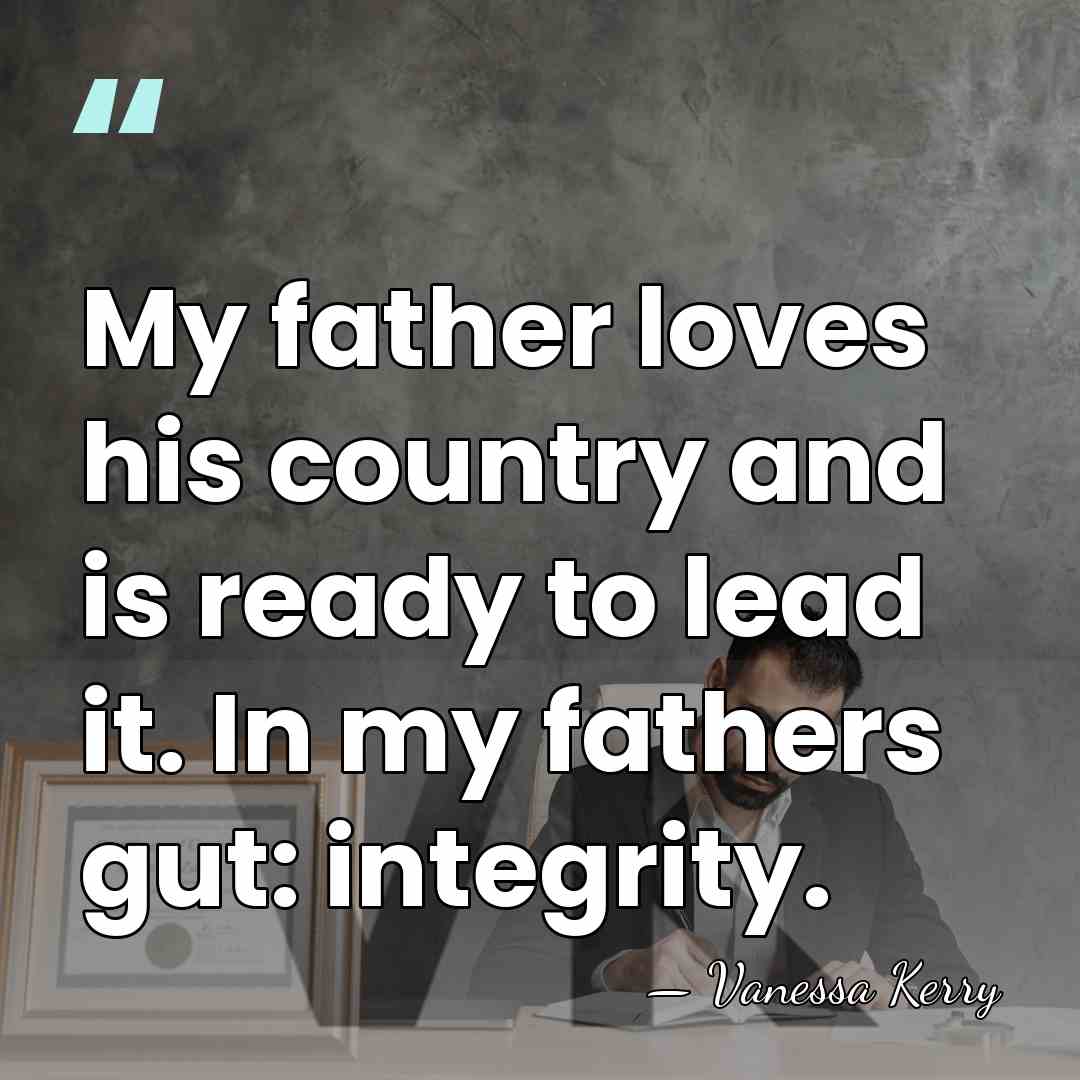 My father loves his country and is ready to lead it. In&hellip; - Vanessa Kerry
