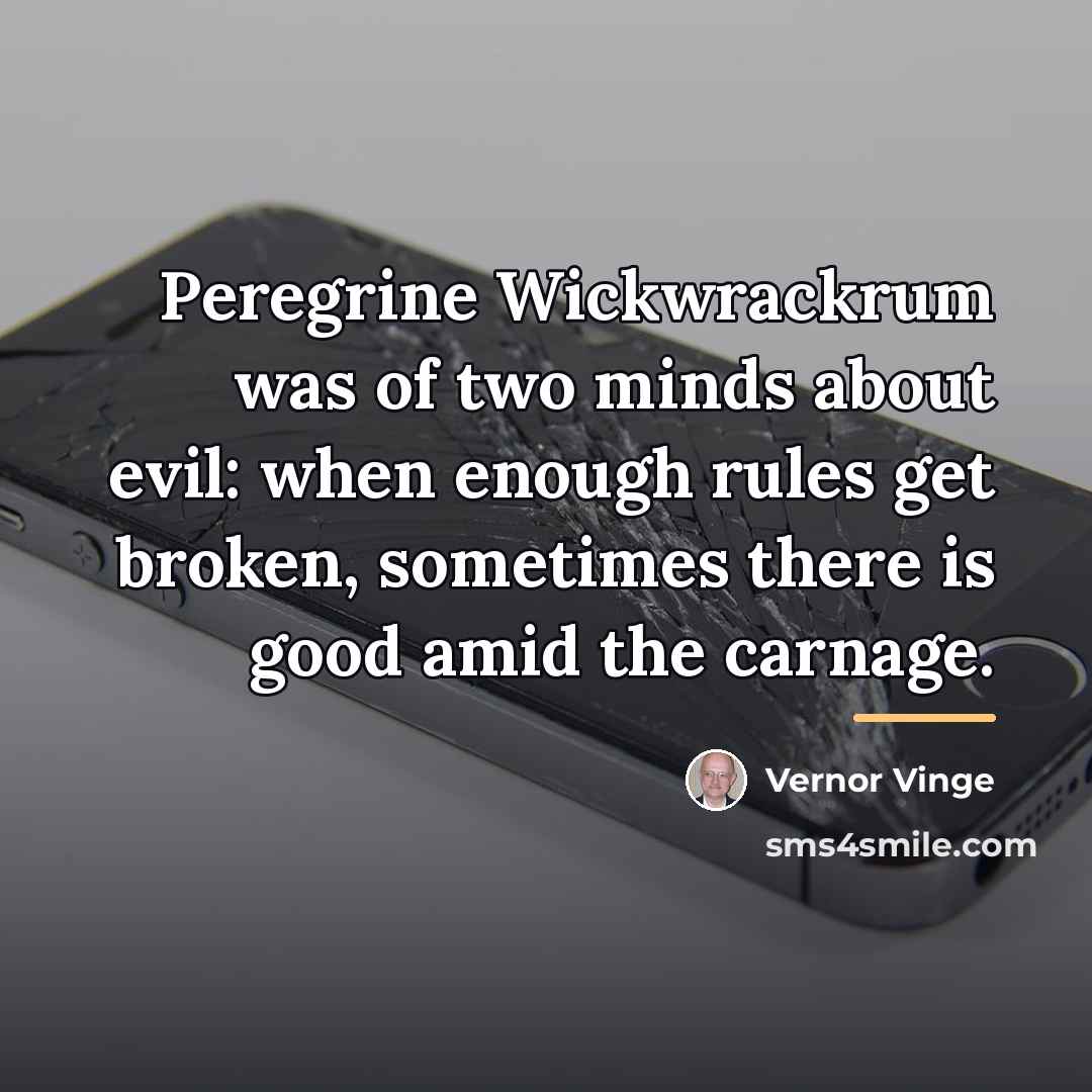 “Peregrine Wickwrackrum was of two minds about evil: when enough…” quote by Vernor Vinge