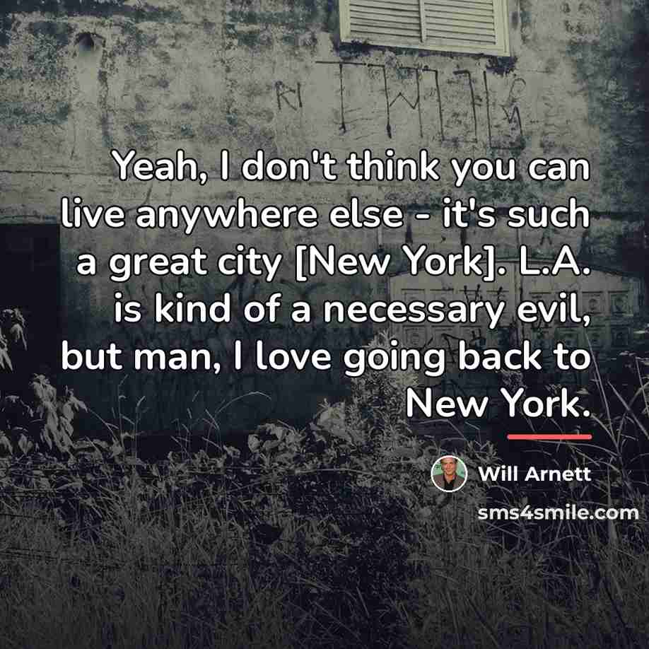 “Yeah, I don't think you can live anywhere else -…” quote by Will Arnett