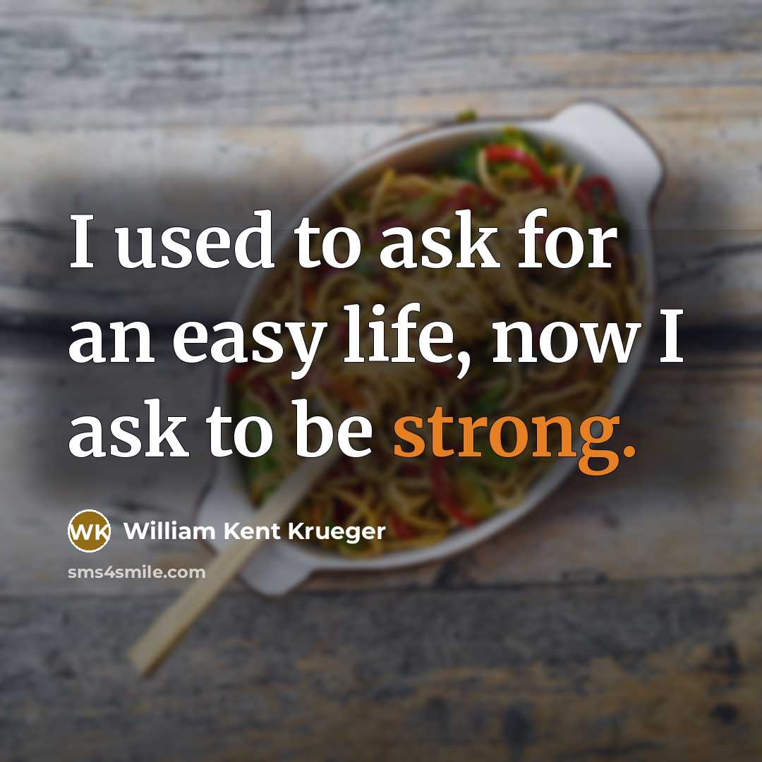 “I used to ask for an easy life, now I…” quote by William Kent Krueger