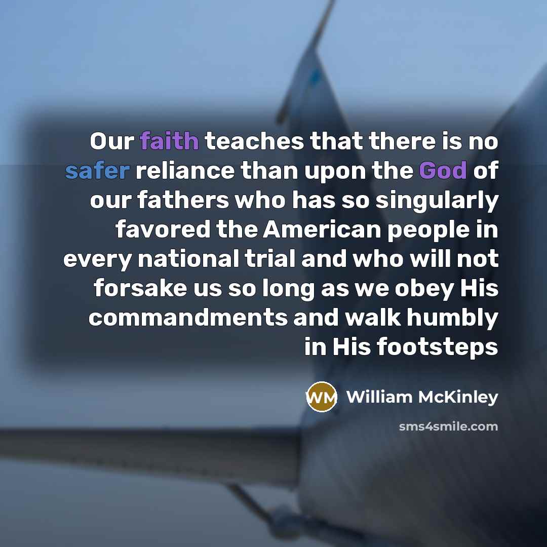 “Our faith teaches that there is no safer reliance than…” quote by William McKinley