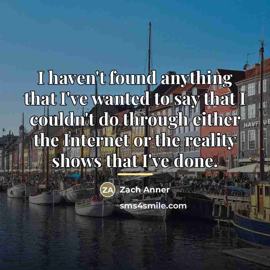 “I haven't found anything that I've wanted to say that…” quote by Zach Anner