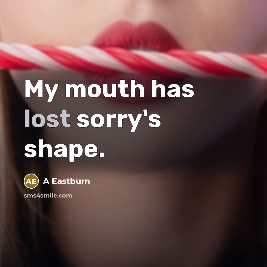 “My mouth has lost sorry's shape.” quote by A Eastburn
