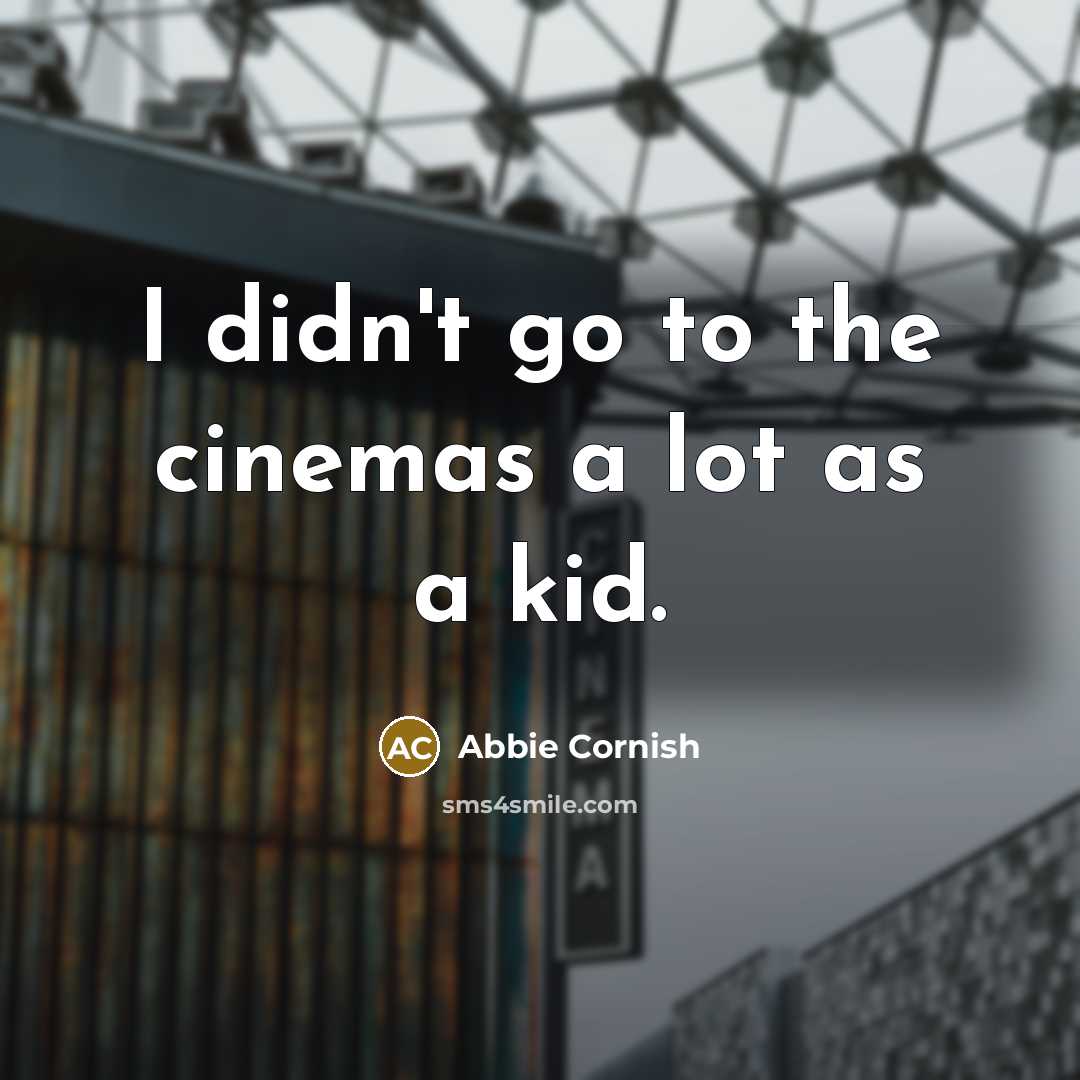 “I didn't go to the cinemas a lot as a…” quote by Abbie Cornish