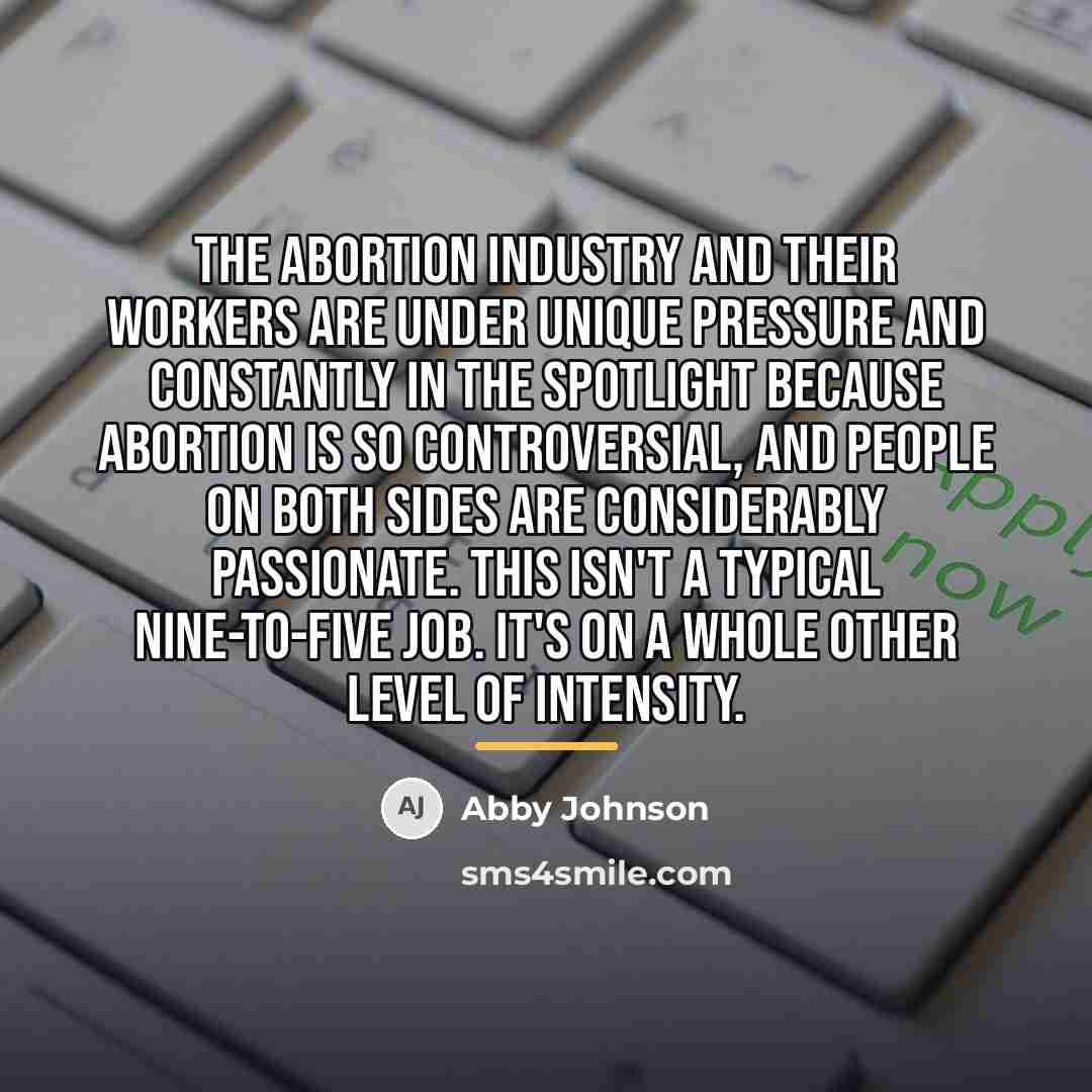 “The abortion industry and their workers are under unique pressure…” quote by Abby Johnson