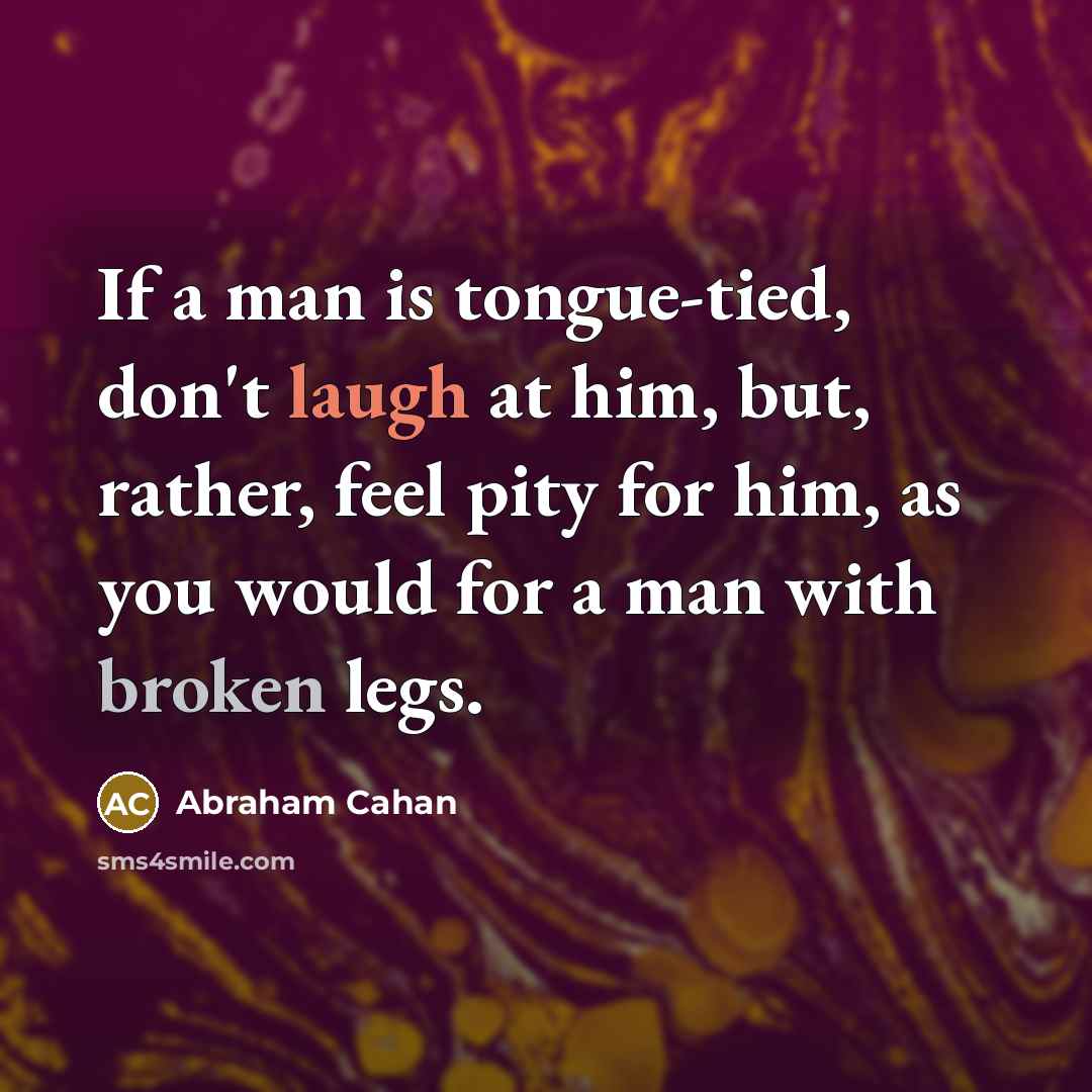“If a man is tongue-tied, don't laugh at him, but,…” quote by Abraham Cahan