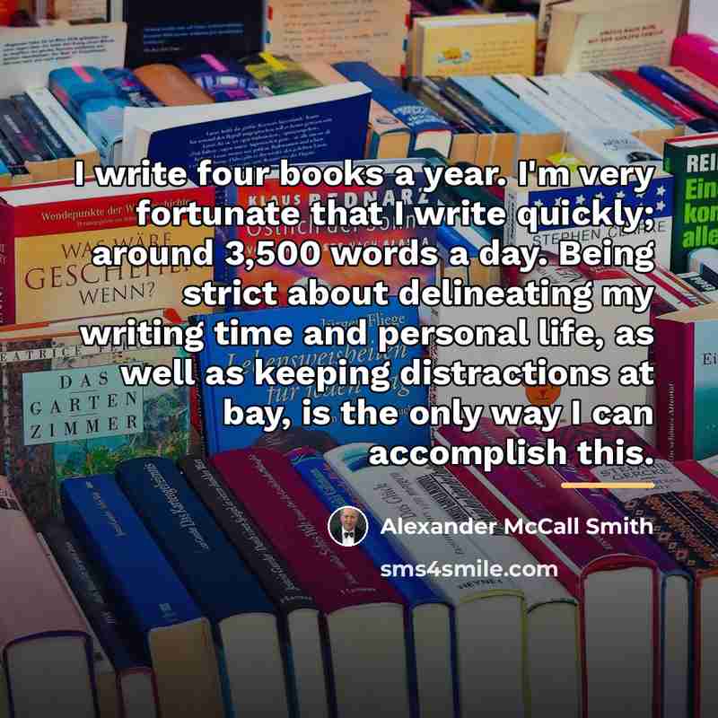 “I write four books a year. I'm very fortunate that…” quote by Alexander McCall Smith