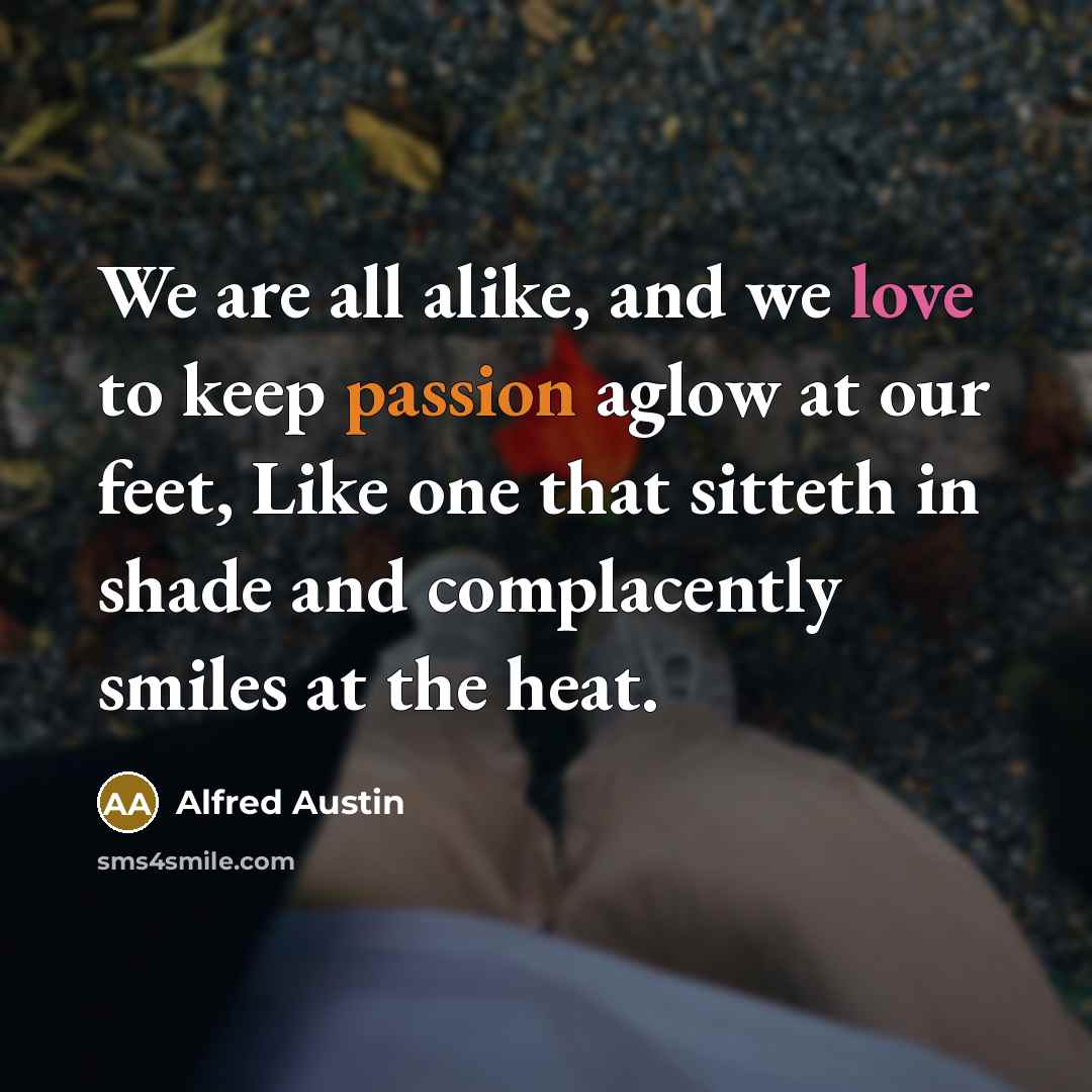“We are all alike, and we love to keep passion…” quote by Alfred Austin