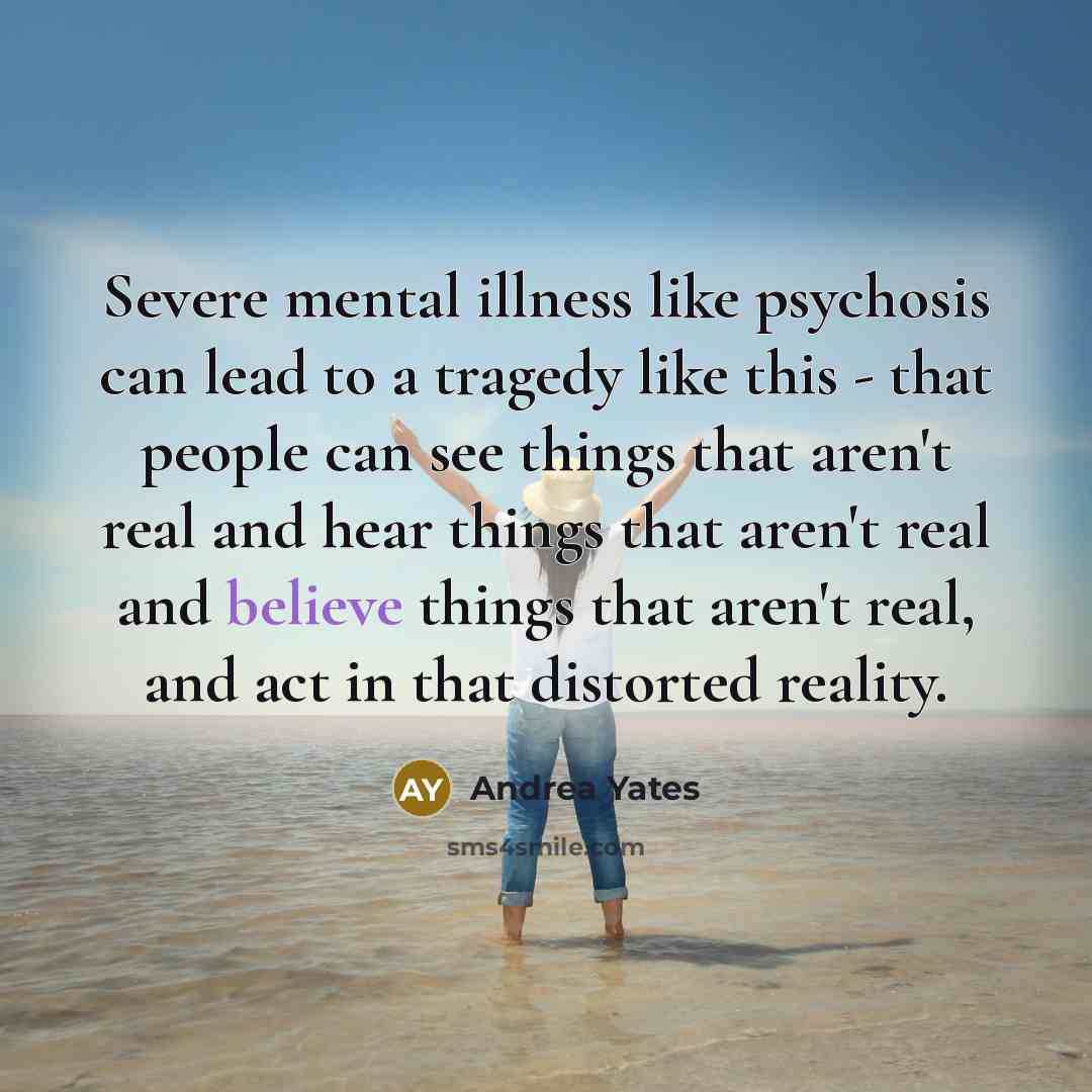 “Severe mental illness like psychosis can lead to a tragedy…” quote by Andrea Yates