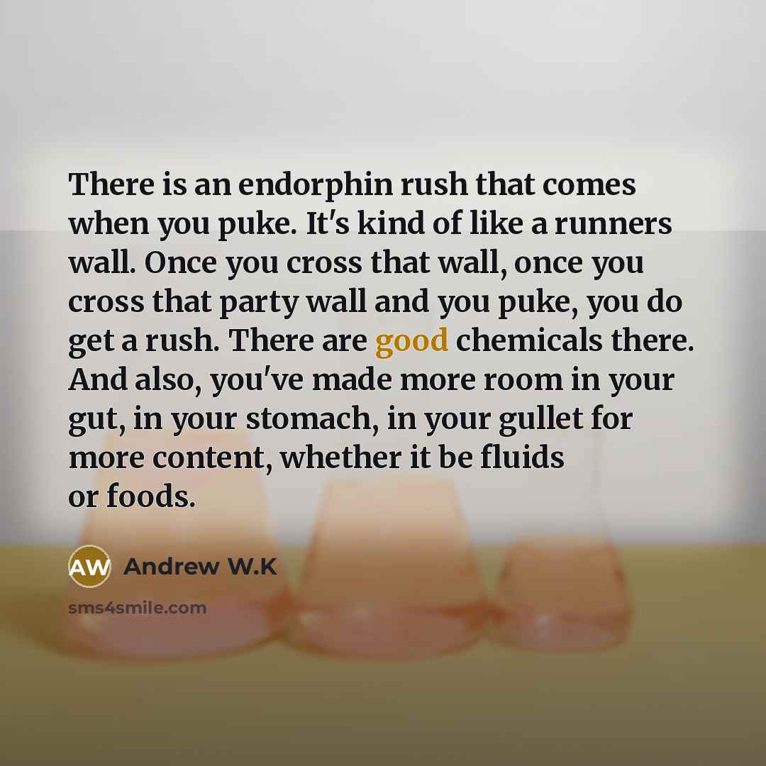 “There is an endorphin rush that comes when you puke.…” quote by Andrew W.K