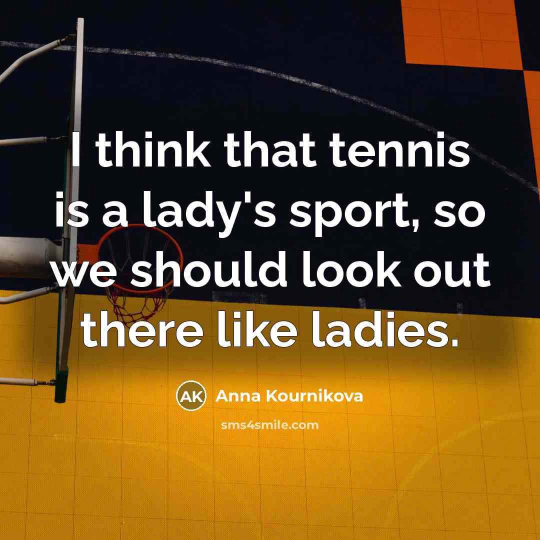 “I think that tennis is a lady's sport, so we…” quote by Anna Kournikova