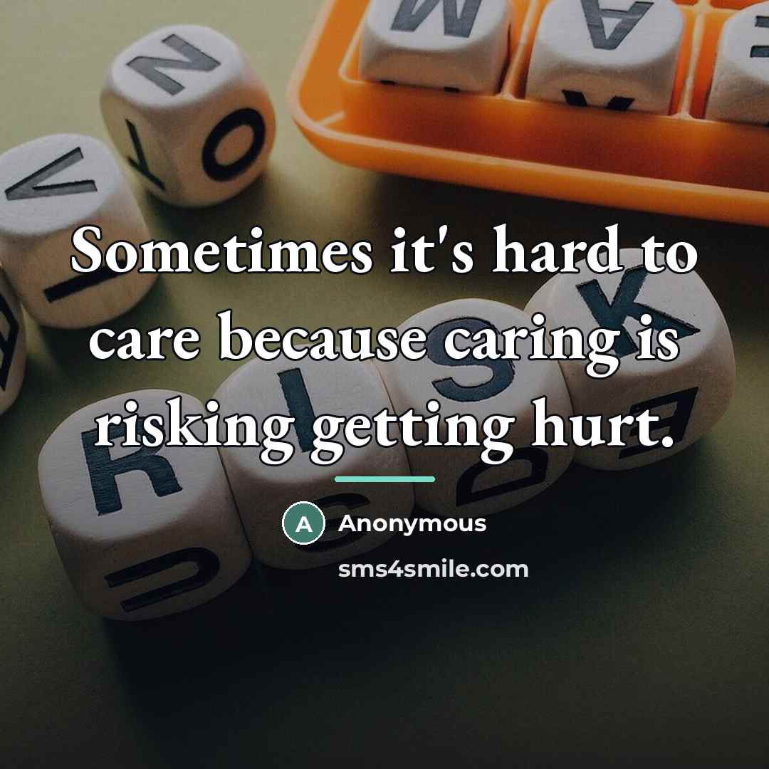 “Sometimes it's hard to care because caring is risking getting…” quote by Anonymous
