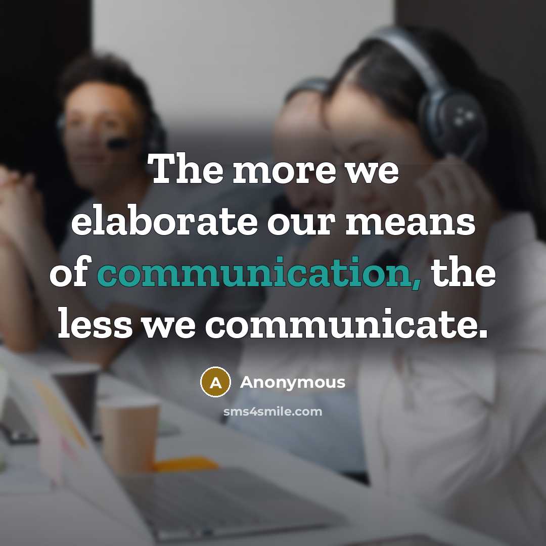 “The more we elaborate our means of communication, the less…” quote by Anonymous