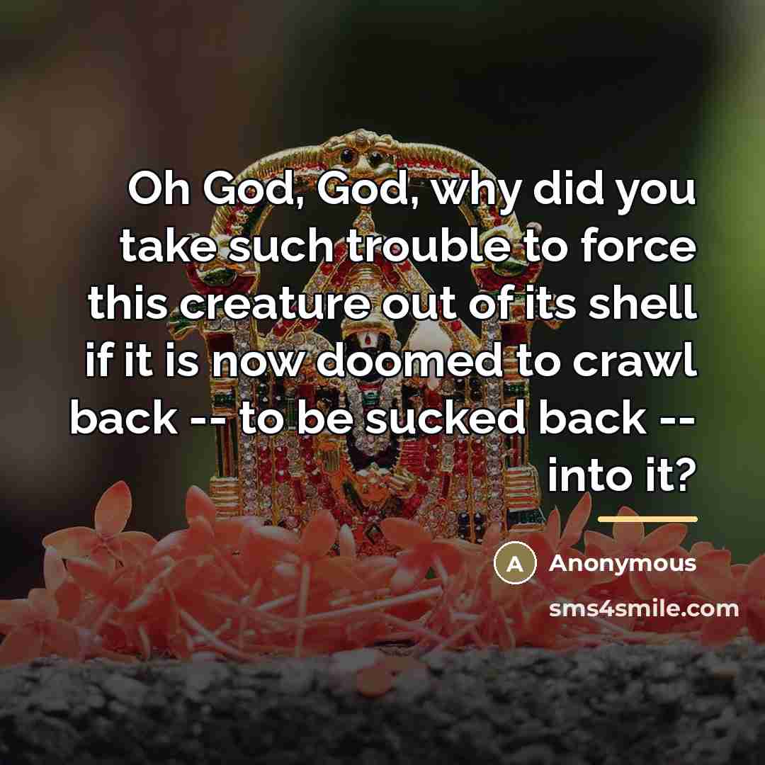 “Oh God, God, why did you take such trouble to…” quote by Anonymous