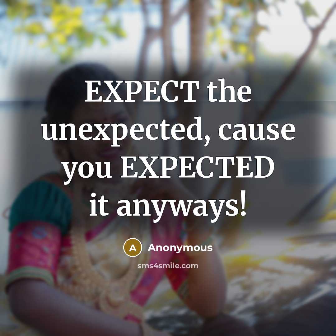 “EXPECT the unexpected, cause you EXPECTED it anyways!” quote by Anonymous