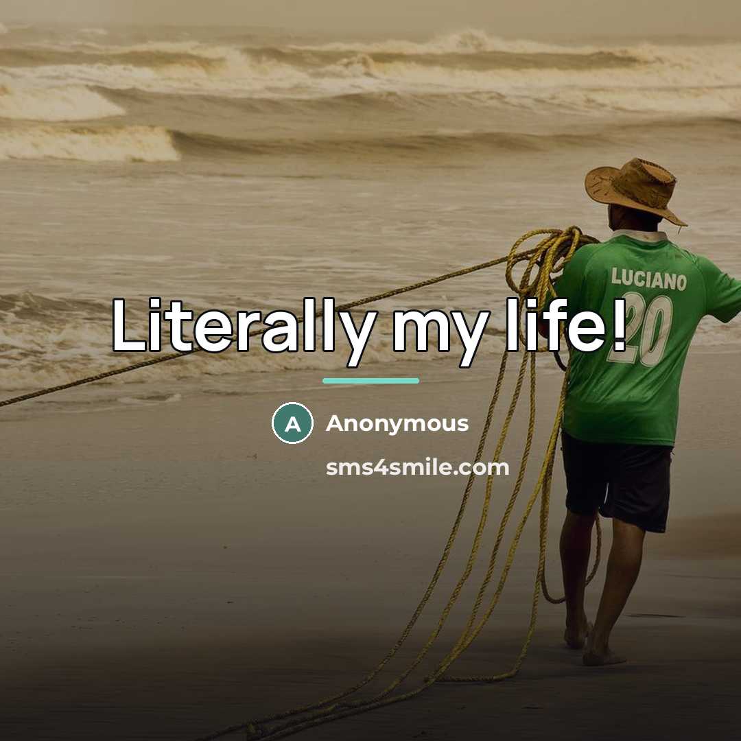 “Literally my life!…” quote by Anonymous