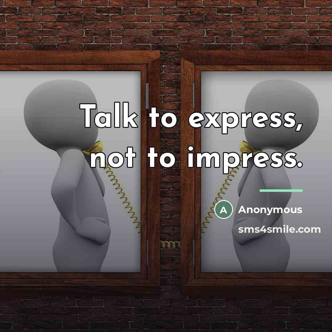 “Talk to express, not to impress.…” quote by Anonymous