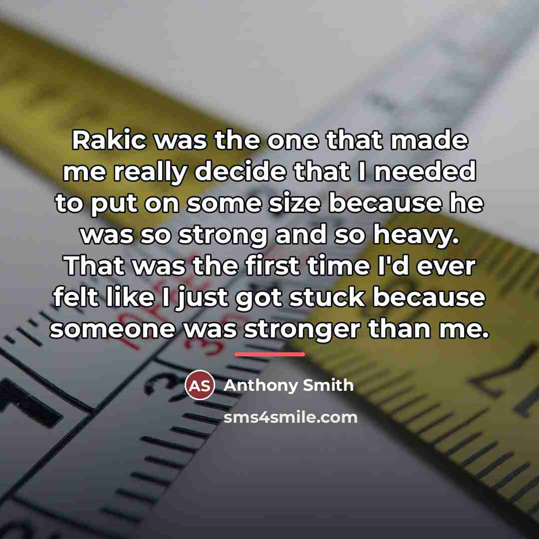 “Rakic was the one that made me really decide that…” quote by Anthony Smith