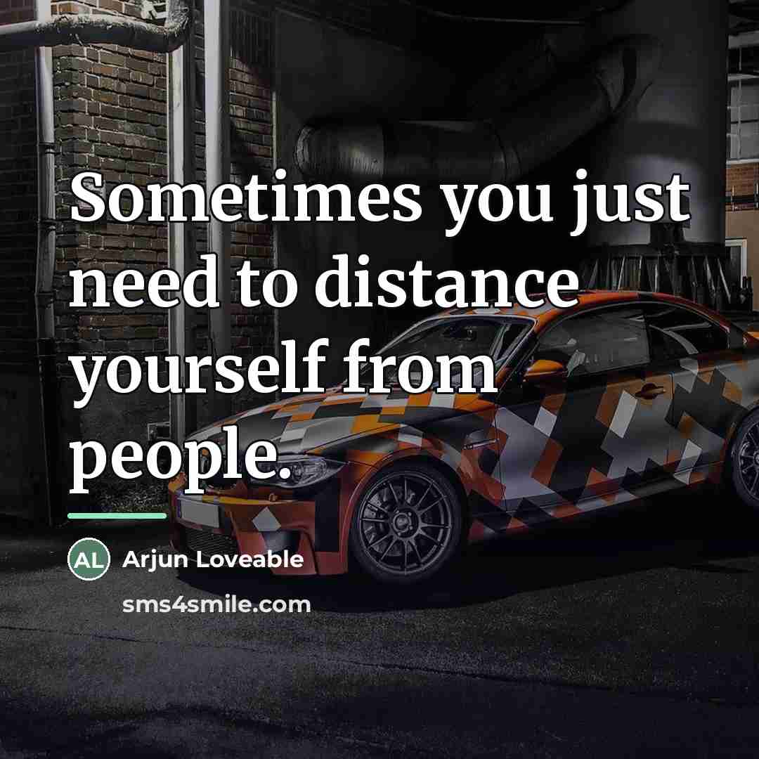 “Sometimes you just need to distance yourself from people.…” quote by Arjun Loveable