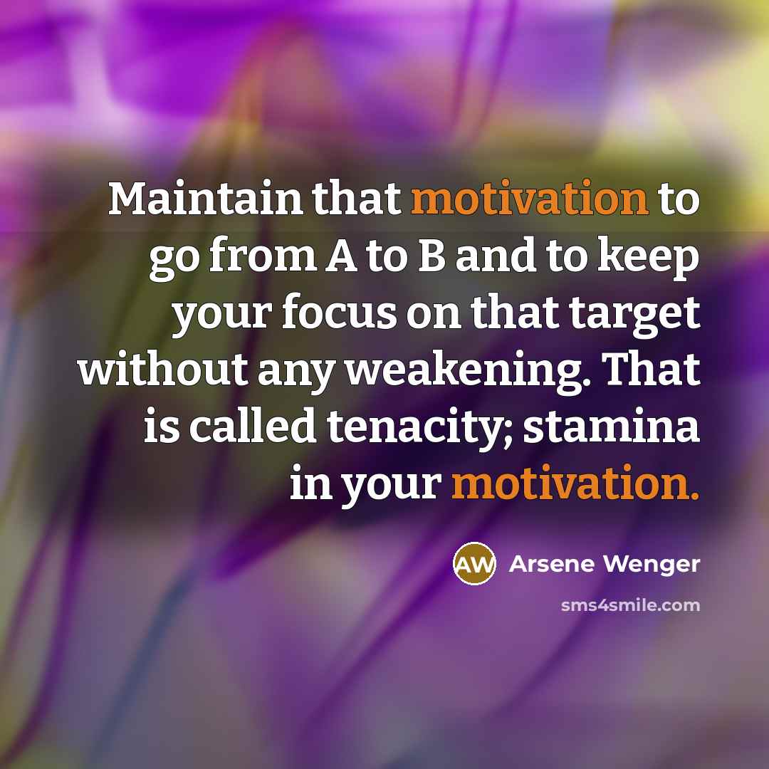“Maintain that motivation to go from A to B and…” quote by Arsene Wenger