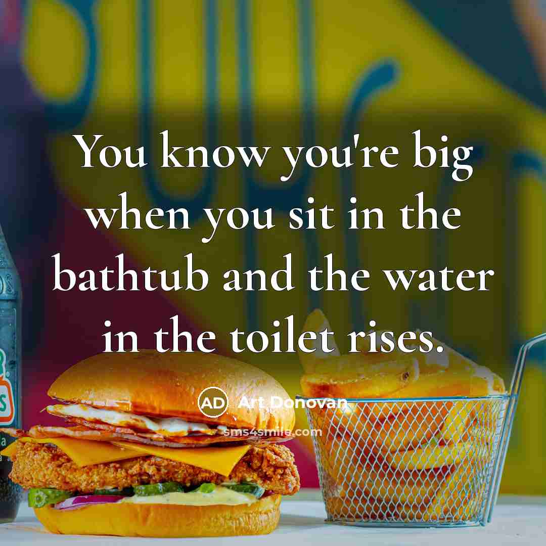 “You know you're big when you sit in the bathtub…” quote by Art Donovan