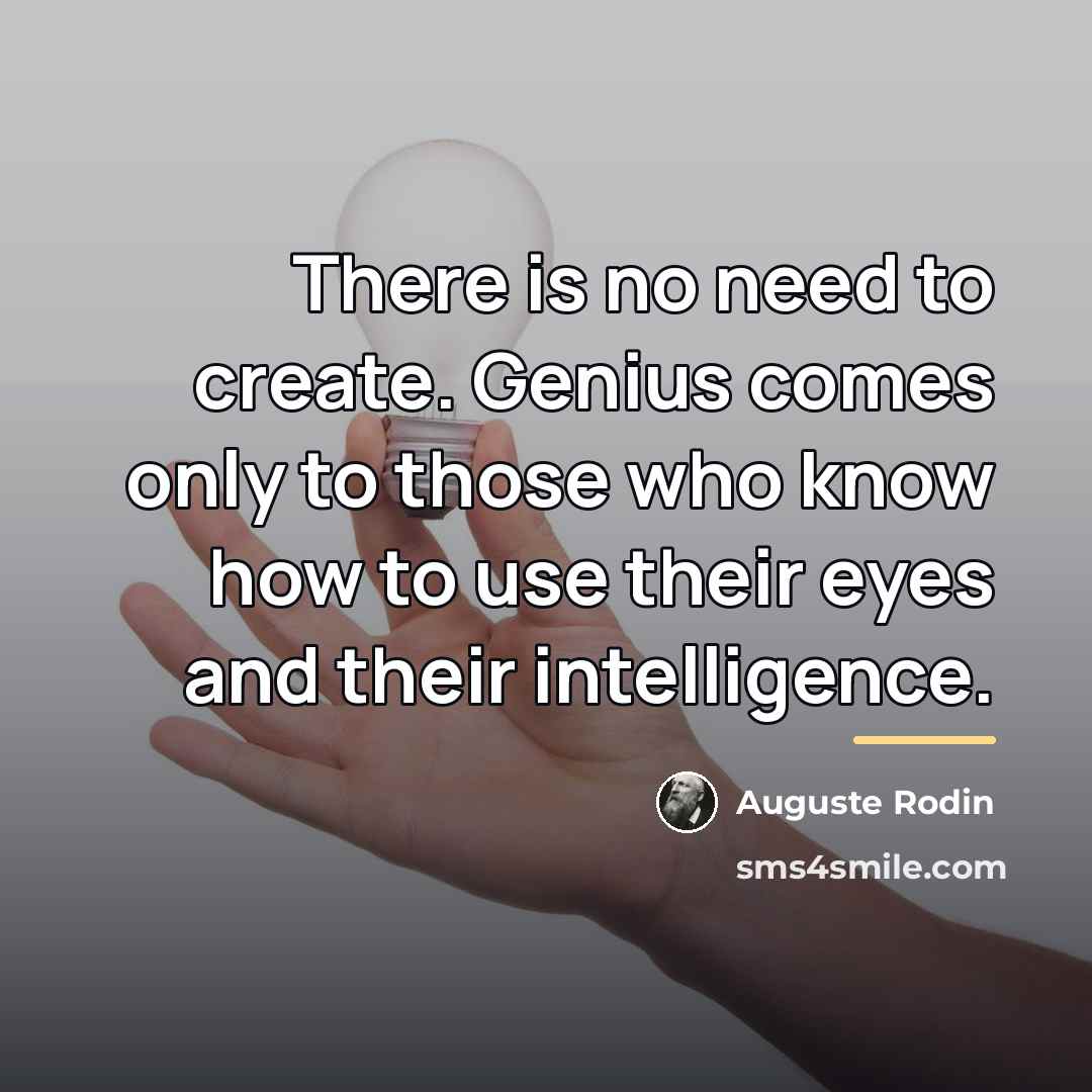 “There is no need to create. Genius comes only to…” quote by Auguste Rodin