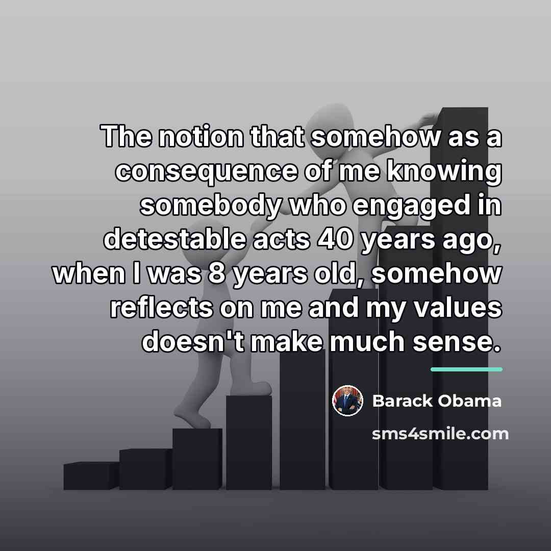 “The notion that somehow as a consequence of me knowing…” quote by Barack Obama