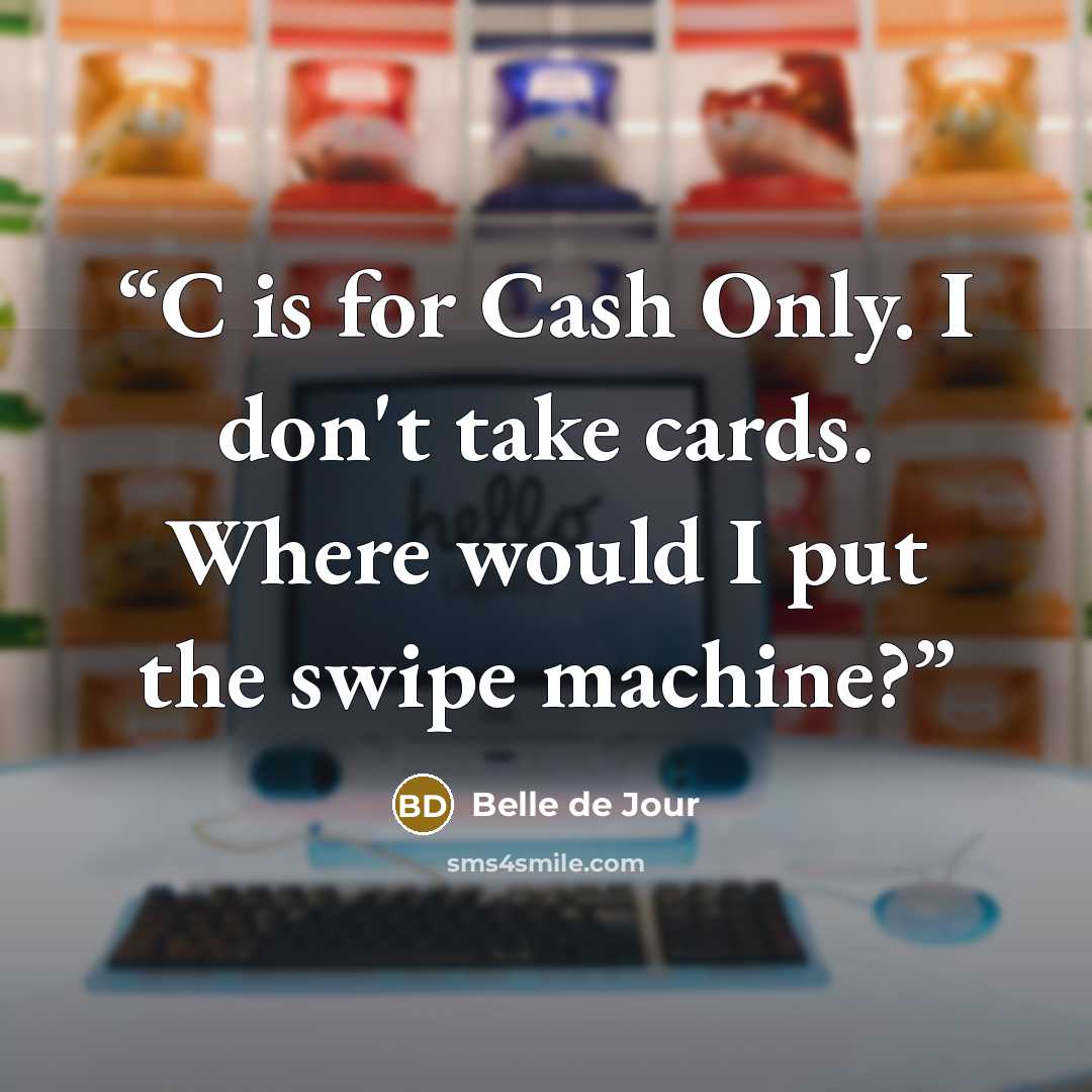 “C is for Cash Only. I don't take cards. Where would I put the swipe machine?” quote by Belle de Jour