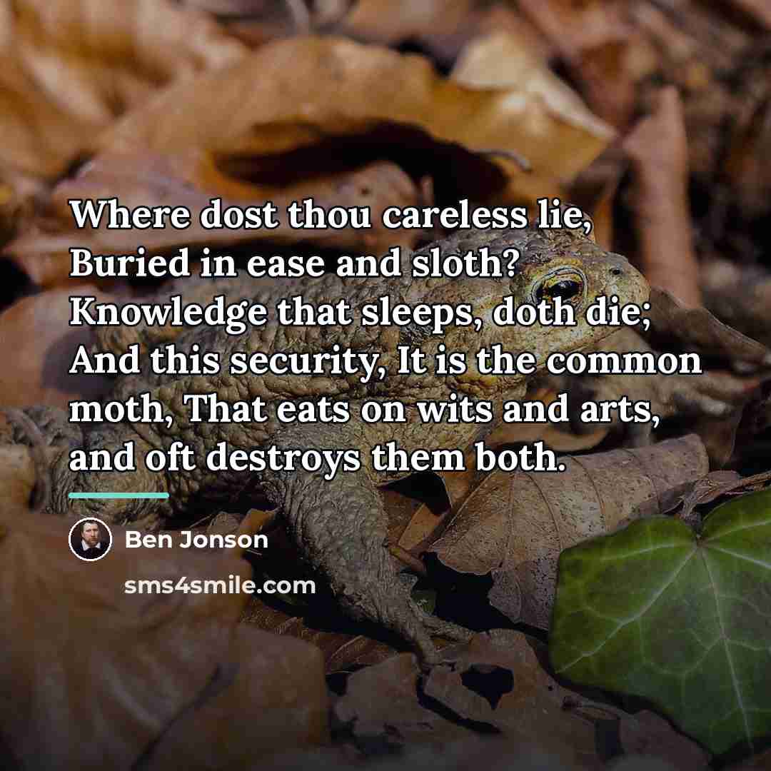 “Where dost thou careless lie, Buried in ease and sloth?…” quote by Ben Jonson