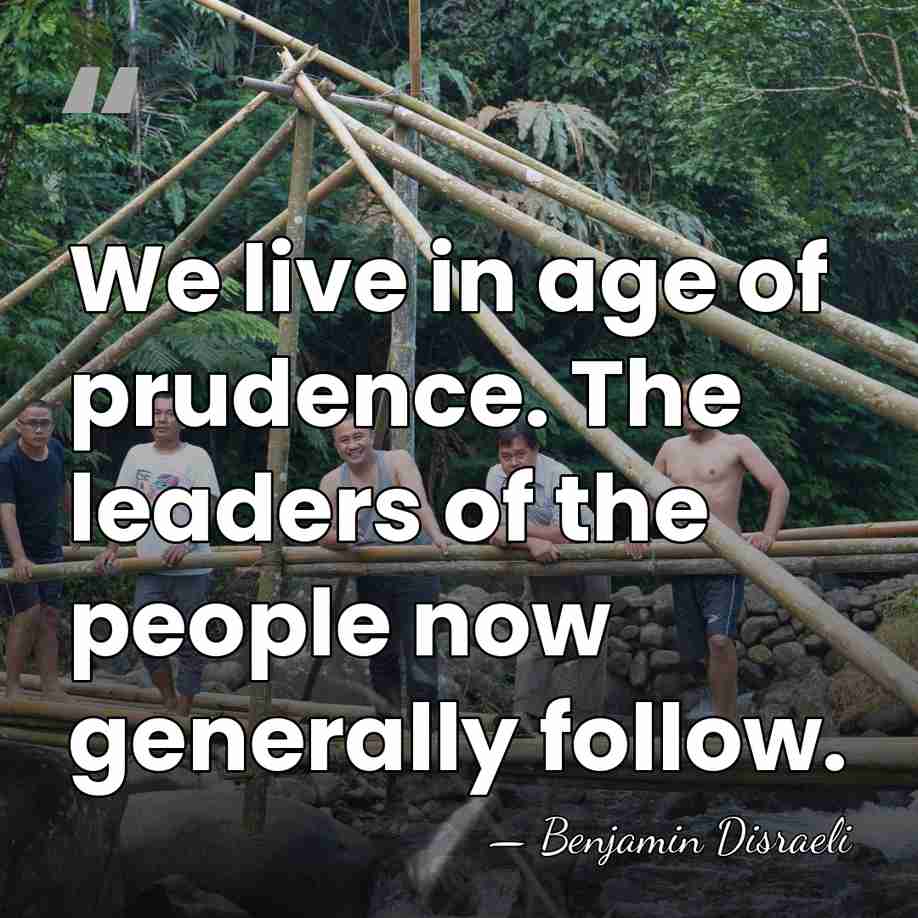 We live in age of prudence. The leaders of the people now&hellip; - Benjamin Disraeli