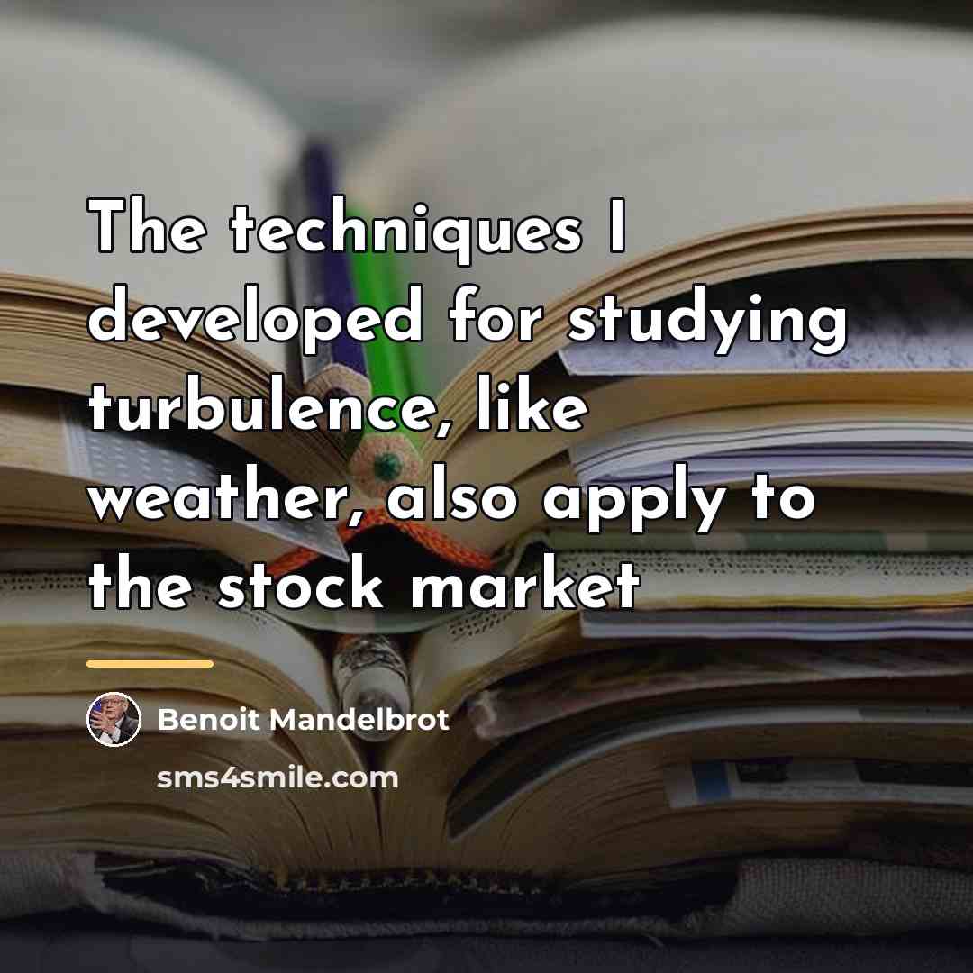 “The techniques I developed for studying turbulence, like weather, also…” quote by Benoit Mandelbrot