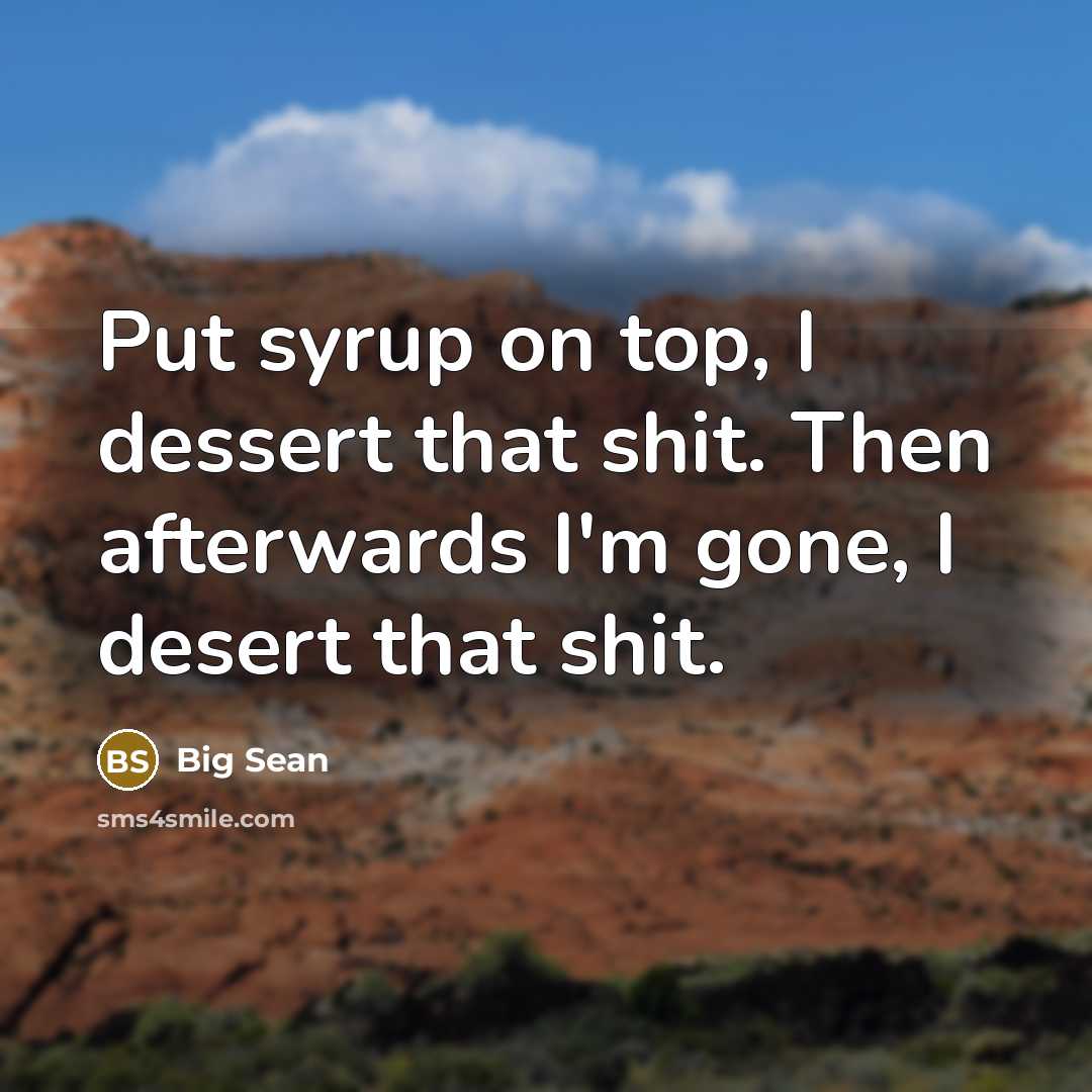 “Put syrup on top, I dessert that shit. Then afterwards…” quote by Big Sean