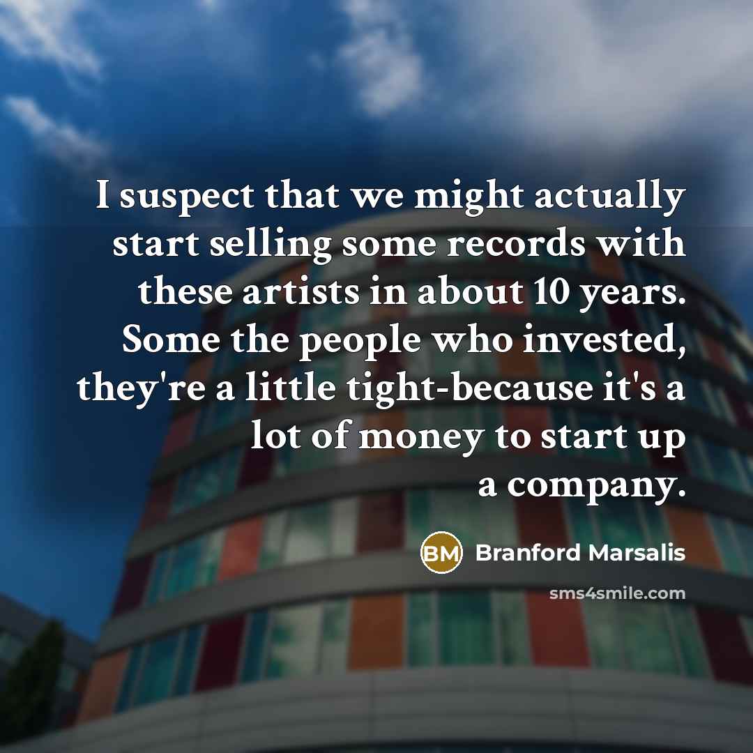 “I suspect that we might actually start selling some records…” quote by Branford Marsalis