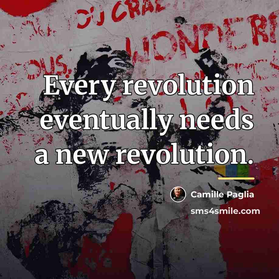 “Every revolution eventually needs a new revolution.…” quote by Camille Paglia