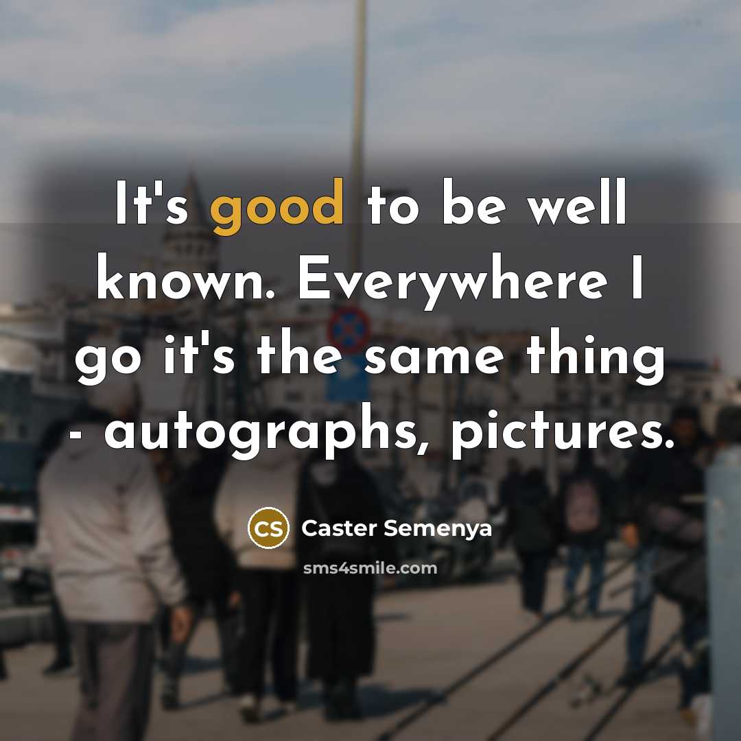 “It's good to be well known. Everywhere I go it's…” quote by Caster Semenya