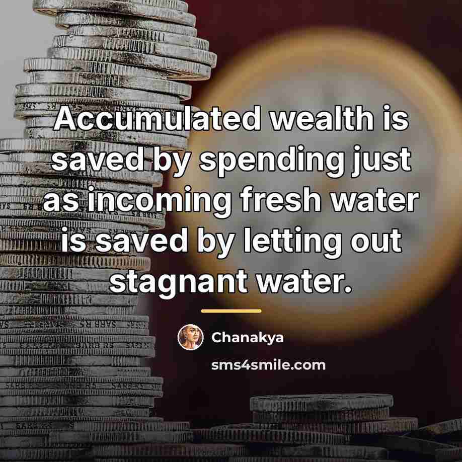 “Accumulated wealth is saved by spending just as incoming fresh…” quote by Chanakya