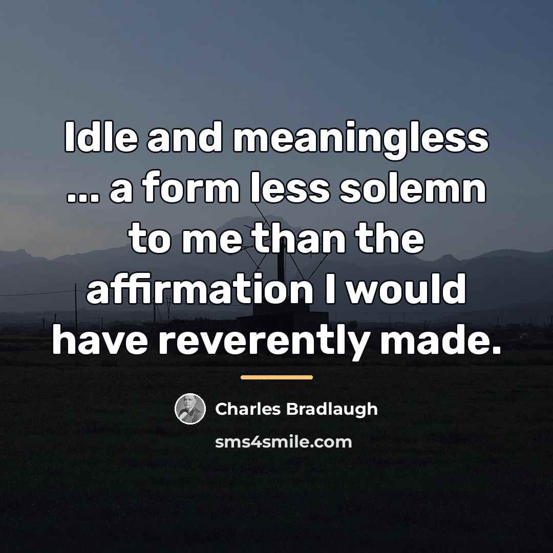 “Idle and meaningless ... a form less solemn to me…” quote by Charles Bradlaugh